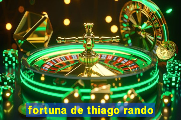 fortuna de thiago rando